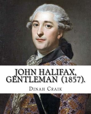 John Halifax, Gentleman (1857). By: Dinah Craik: Novel (World's classic's) Paperback Createspace Independent Publishing Platform