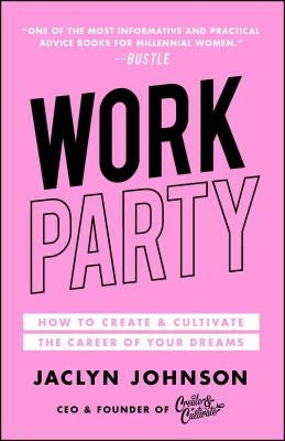 Workparty: How to Create & Cultivate the Career of Your Dreams by Johnson, Jaclyn