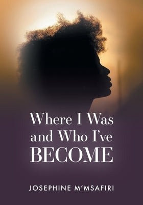 Where I Was and Who I've Become by M'Msafiri, Josephine