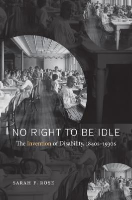 No Right to Be Idle: The Invention of Disability, 1840s-1930s Paperback University of North Carolina Press