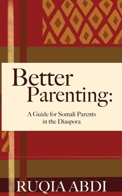 Better Parenting: A Guide for Somali Parents in the Diaspora by Abdi, Ruqia