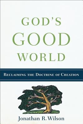 God's Good World: Reclaiming the Doctrine of Creation Paperback Baker Academic