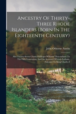 Ancestry Of Thirty-three Rhode Islanders (born In The Eighteenth Century): Also Twenty-seven Charts Of Roger Williams' Descendants To The Fifth Genera Paperback Legare Street Press