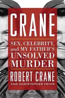 Crane: Sex, Celebrity, and My Father's Unsolved Murder by Crane, Robert