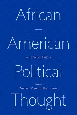 African American Political Thought: A Collected History by Rogers, Melvin L.