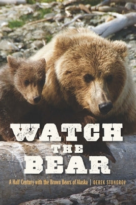 Watch the Bear: A Half Century with the Brown Bears of Alaska Paperback Bison Books