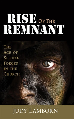 Rise of the Remnant: The Age of Special Forces in the Church by Lamborn, Judy