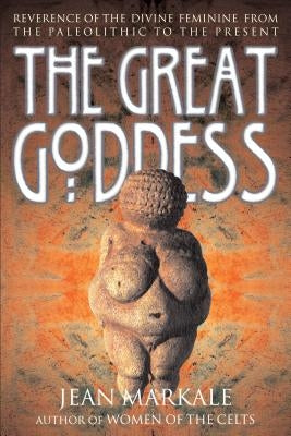 The Great Goddess: Reverence of the Divine Feminine from the Paleolithic to the Present by Markale, Jean