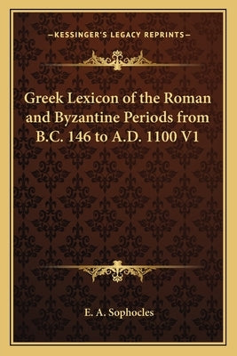 Greek Lexicon of the Roman and Byzantine Periods from B.C. 146 to A.D. 1100 V1 Paperback Kessinger Publishing