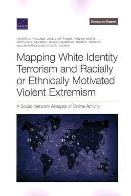 Mapping White Identity Terrorism and Racially or Ethnically Motivated Violent Extremism: A Social Network Analysis of Online Activity by Williams, Heather J.