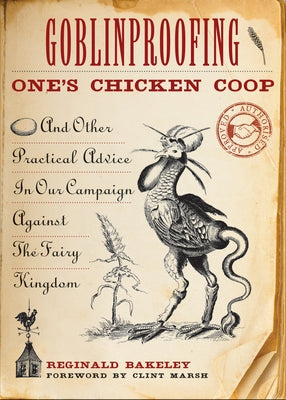 Goblinproofing One's Chicken Coop: And Other Practical Advice in Our Campaign Against the Fairy Kingdom by Bakeley, Reginald