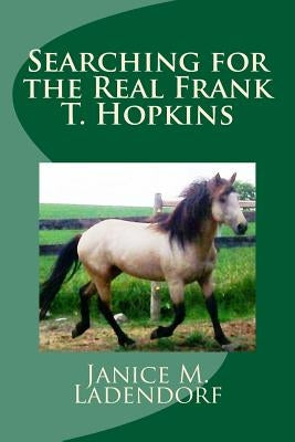 Searching for the Real Frank T. Hopkins by Ladendorf, Janice M.