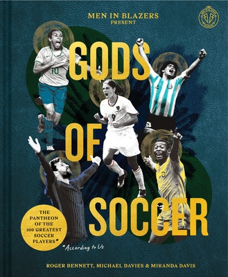 Men in Blazers Present Gods of Soccer: The Pantheon of the 100 Greatest Soccer Players (According to Us) by Bennett, Roger