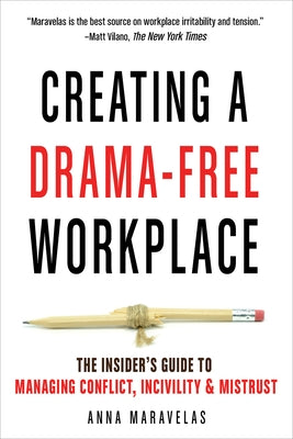 Creating a Drama-Free Workplace: The Insider's Guide to Managing Conflict, Incivility & Mistrust by Maravelas, Anna