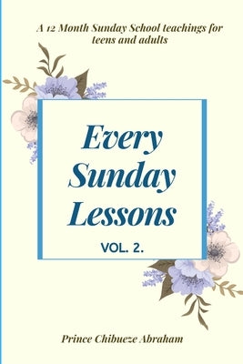 Every Sunday Lessons: A 12 month Sunday School Teachings For Teens and Adults Paperback Independently Published