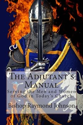 The Adjutant's Manual: Serving the Men and Women of God in Today's Church Paperback Createspace Independent Publishing Platform