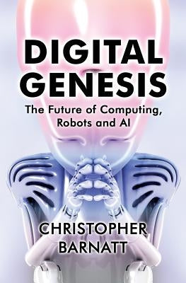 Digital Genesis: The Future of Computing, Robots and AI Paperback Createspace Independent Publishing Platform