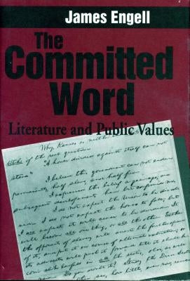 The Committed Word: Literature and Public Values by Engell, James