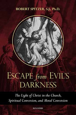 Escape from Evil's Darkness: The Light of Christ in the Church, Spiritual Conversion, and Moral Conversion Paperback Ignatius Press