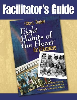 Facilitator's Guide Eight' Habits of the Heart for Educators: Building Strong School Communities Through Timeless Values Paperback Corwin Publishers