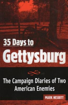35 Days to Gettysburg: The Campaign Diaries of Two American Enemies by Nesbitt, Mark