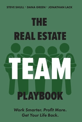 The Real Estate Team Playbook: Work Smarter. Profit More. Get Your Life Back. by Green, Dana