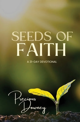 Seeds of Faith: A 31-Day Devotional Paperback Precious Downey