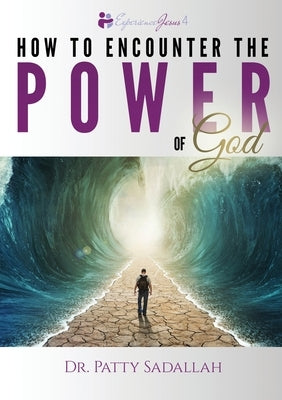 Encountering the POWER of God: Experience Jesus Book 4 Paperback Patty Sadallah
