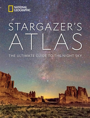 National Geographic Stargazer's Atlas: The Ultimate Guide to the Night Sky by National Geographic