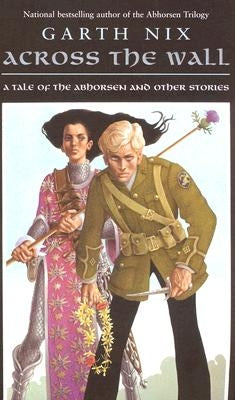 Across the Wall: A Tale of the Abhorsen and Other Stories by Nix, Garth