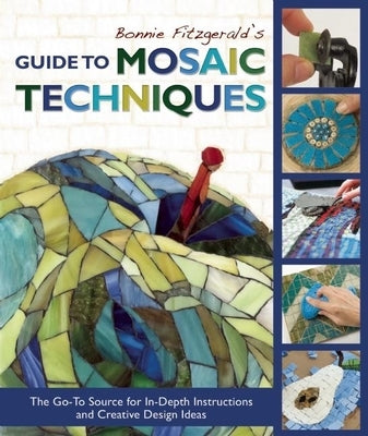 Bonnie Fitzgerald's Guide to Mosaic Techniques: The Go-To Source for In-Depth Instructions and Creative Design Ideas by Fitzgerald, Bonnie