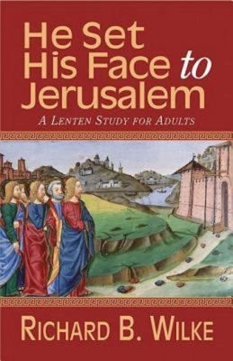 He Set His Face to Jerusalem: A Lenten Study for Adults by Wilke, Richard B.