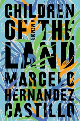 Children of the Land: A Memoir by Hernandez Castillo, Marcelo