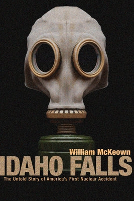 Idaho Falls: The Untold Story of America's First Nuclear Accident Paperback ECW Press