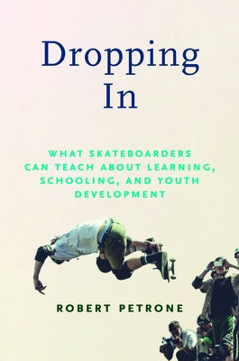 Dropping in: What Skateboarders Can Teach Us about Learning, Schooling, and Youth Development Paperback University of Massachusetts Press