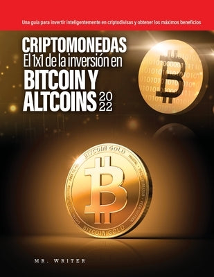 Criptomonedas El 1x1 de la inversión en Bitcoin y Altcoins 2022: Una guía para invertir inteligentemente en criptodivisas y obtener los máximos benefi by Mr Writer