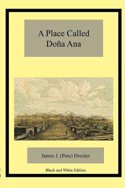 A Place Called Doña Ana by Drexler, James J.