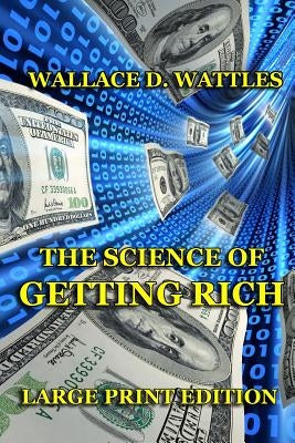 The Science of Getting Rich - Large Print Edition by Wattles, Wallace D.