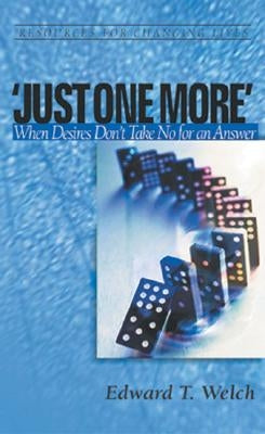 Just One More: When Desires Don't Take No for an Answer by Welch, Edward T.