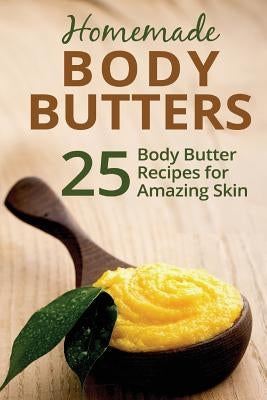 Homemade Body Butters: 25 Body Butter Recipes for Amazing Skin by Summers, Donna