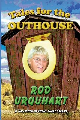 Tales for the Outhouse: A Collection of Funny Short Stories by Urquhart, Rod