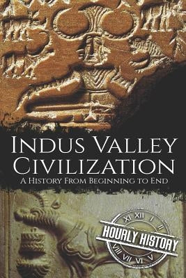 Indus Valley Civilization: A History from Beginning to End Paperback Independently Published