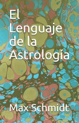 El Lenguaje de la Astrología by Schmidt, Max R.