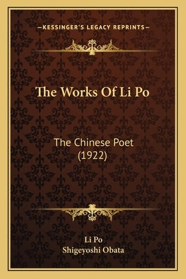 The Works Of Li Po: The Chinese Poet (1922) by Po, Li