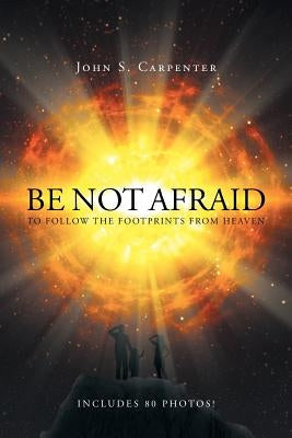 Be Not Afraid to Follow the Footprints from Heaven Paperback Page Publishing, Inc.