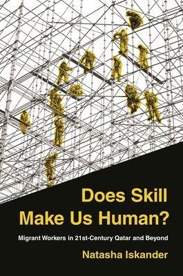 Does Skill Make Us Human?: Migrant Workers in 21st-Century Qatar and Beyond by Iskander, Natasha