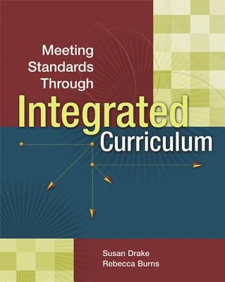 Meeting Standards Through Integrated Curriculum by Drake, Susan M.