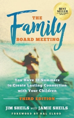 Family Board Meeting: You Have 18 Summers to Create Lasting Connection with Your Children Third Edition by Sheils, Jim