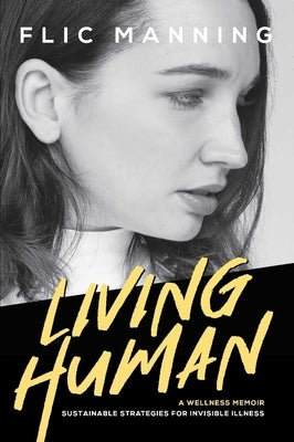 Living Human: Sustainable Strategies for Invisible Illness by Manning, Flic
