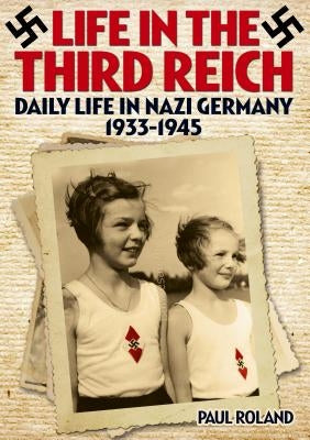 Life in the Third Reich: Daily Life in Nazi Germany, 1933-1945 by Roland, Paul